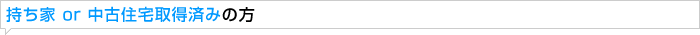 持ち家 or 中古住宅取得済みの方